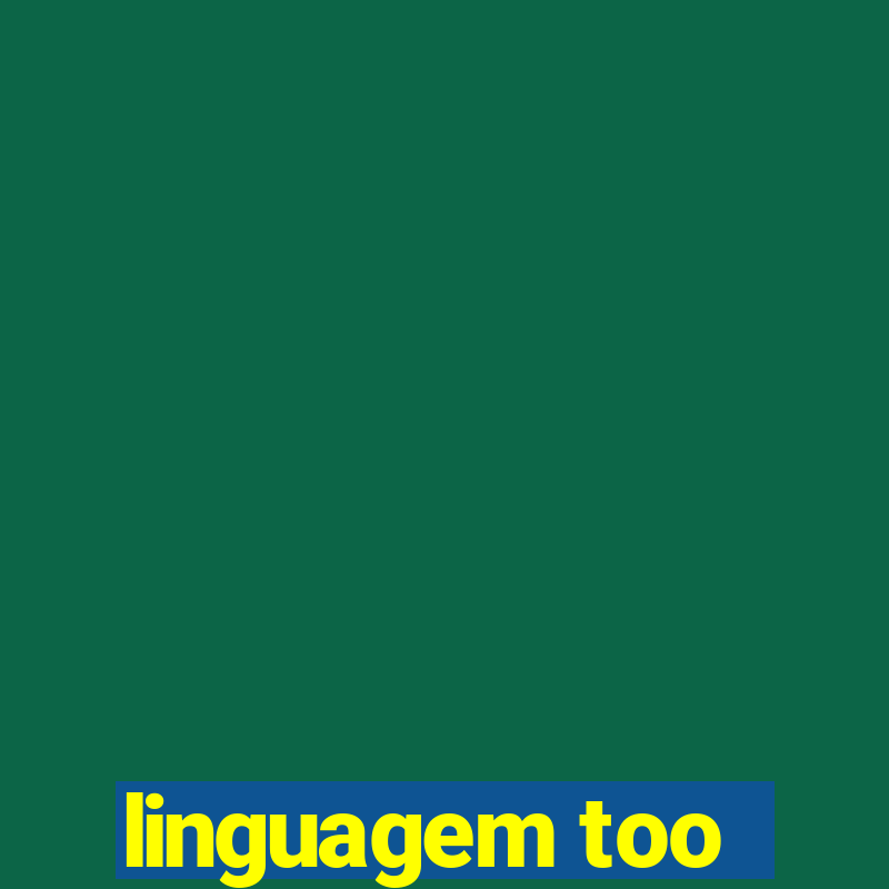 linguagem too